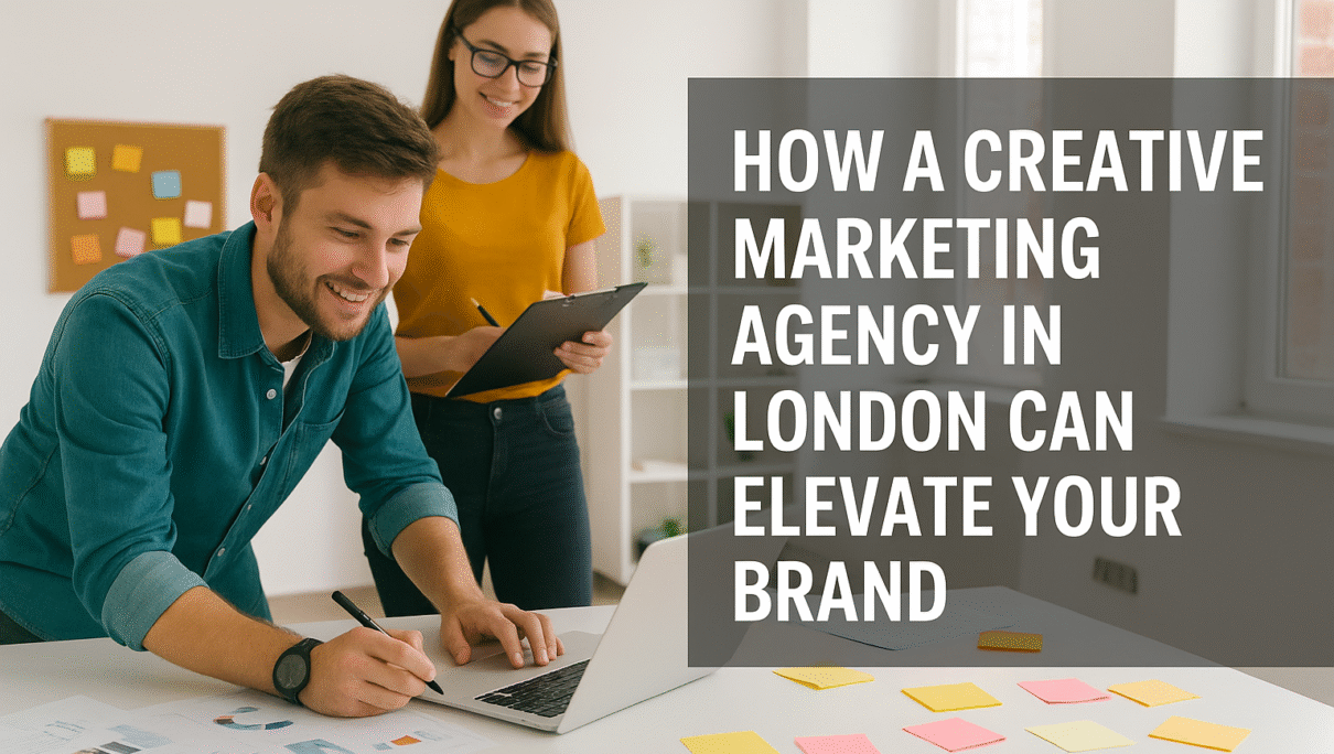 How a Creative Marketing Agency in London Can Elevate Your Brand